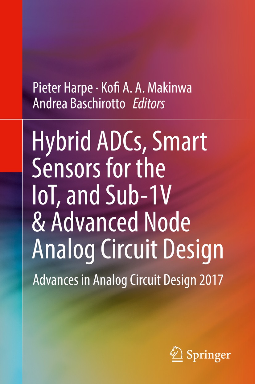 Titlebook: Hybrid ADCs, Smart Sensors for the IoT, and Sub-1V & Advanced Node Analog Circuit Design; Advances in Analog C Pieter Harpe,Kofi A. A. Maki Titlebook: Hybrid ADCs, Smart Sensors for the IoT, and Sub-1V & Advanced Node Analog Circuit Design; Advances in Analog C Pieter Harpe,Kofi A. A. Maki