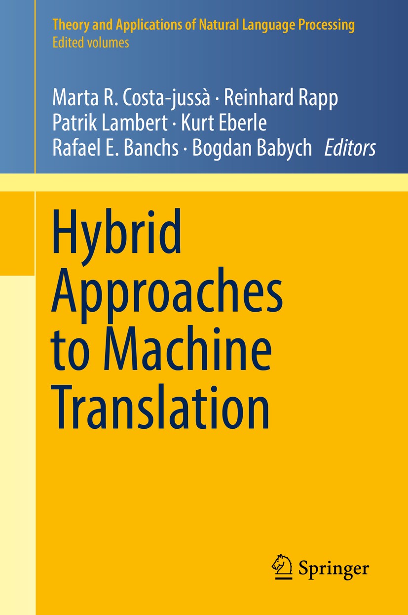 Titlebook: Hybrid Approaches to Machine Translation; Marta R. Costa-jussà,Reinhard Rapp,Bogdan Babych Book 2016 Springer International Publishing Swi Titlebook: Hybrid Approaches to Machine Translation; Marta R. Costa-jussà,Reinhard Rapp,Bogdan Babych Book 2016 Springer International Publishing Swi