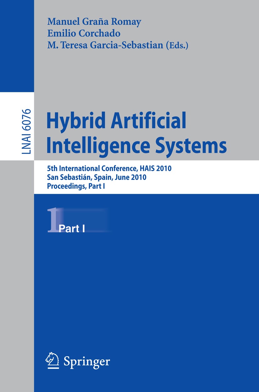 Titlebook: Hybrid Artificial Intelligent Systems, Part I; 5th International Co Manuel Graña Romay,Emilio Corchado,M. Teresa Garci Conference proceedin Titlebook: Hybrid Artificial Intelligent Systems, Part I; 5th International Co Manuel Graña Romay,Emilio Corchado,M. Teresa Garci Conference proceedin