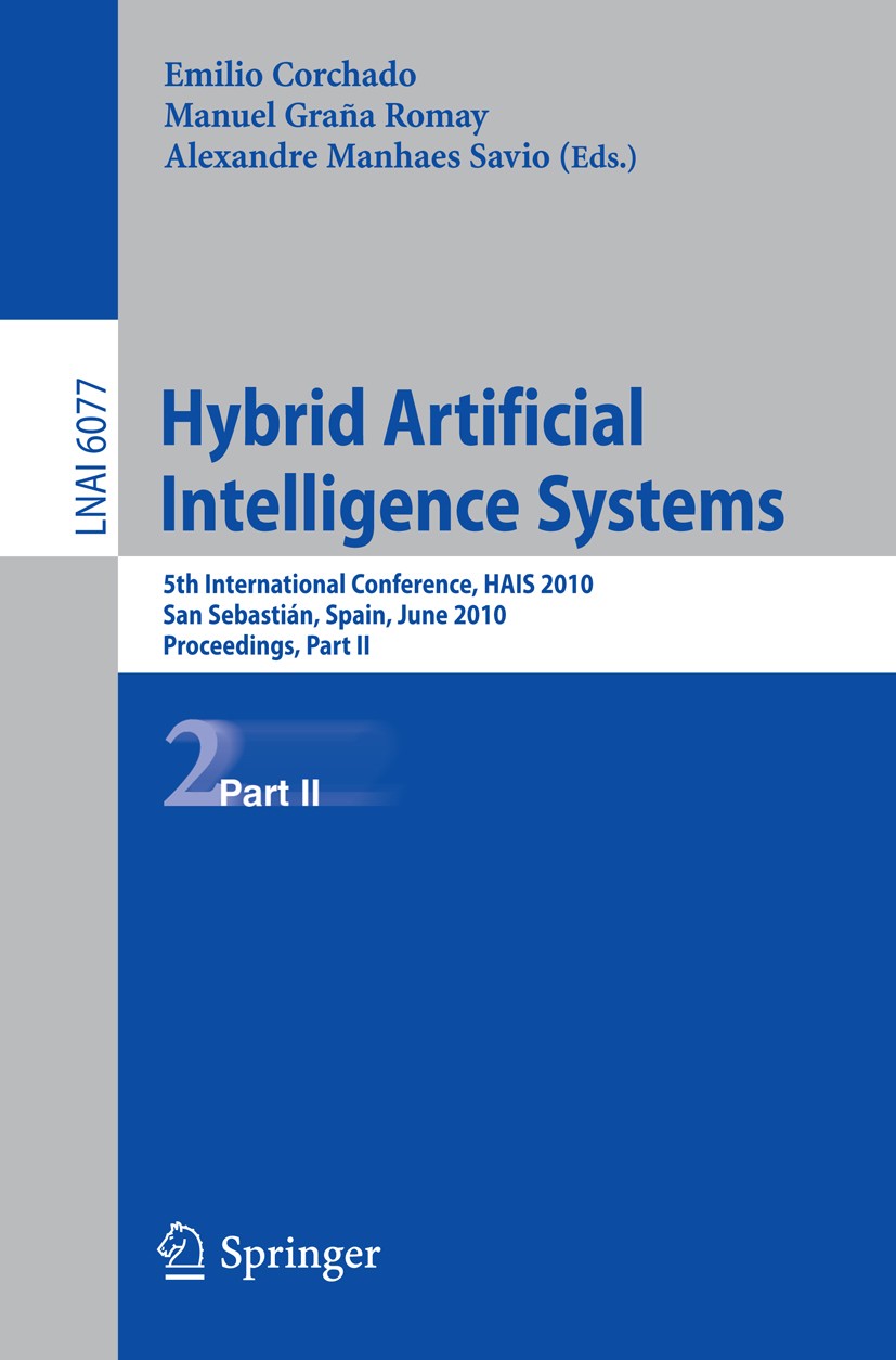 Titlebook: Hybrid ArtificialIntelligent Systems, Part II; 5th International Co Emilio Corchado,Manuel Graña Romay,Alexandre Manha Conference proceedin Titlebook: Hybrid ArtificialIntelligent Systems, Part II; 5th International Co Emilio Corchado,Manuel Graña Romay,Alexandre Manha Conference proceedin