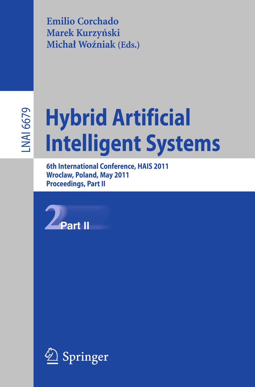 Titlebook: Hybrid Artificial Intelligent Systems; 6th International Co Emilio Corchado,Marek Kurzyński,Michał Woźniak Conference proceedings 2011 Spri Titlebook: Hybrid Artificial Intelligent Systems; 6th International Co Emilio Corchado,Marek Kurzyński,Michał Woźniak Conference proceedings 2011 Spri