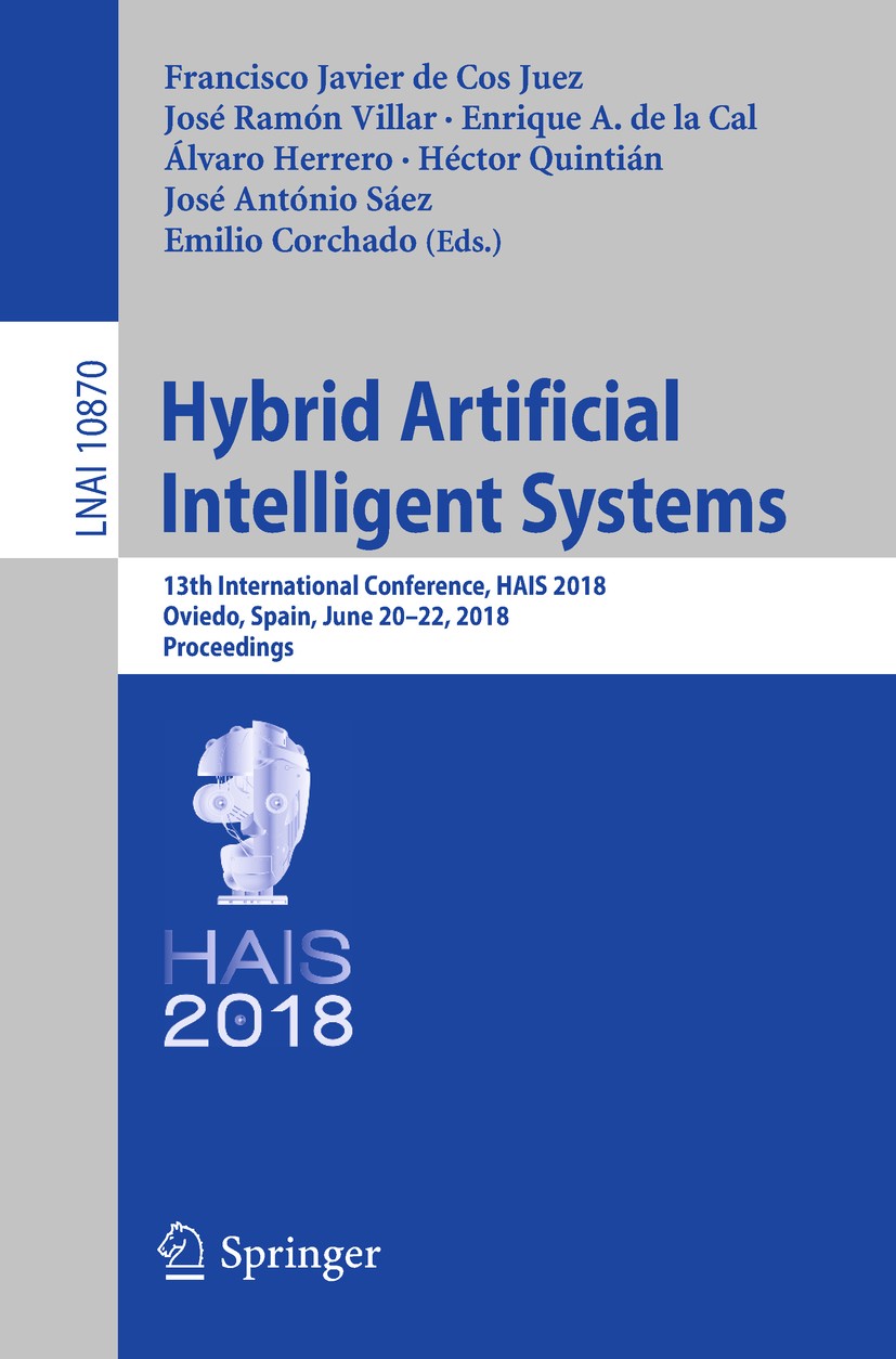 Titlebook: Hybrid Artificial Intelligent Systems; 13th International C Francisco Javier de Cos Juez,José Ramón Villar,Emi Conference proceedings 2018 Titlebook: Hybrid Artificial Intelligent Systems; 13th International C Francisco Javier de Cos Juez,José Ramón Villar,Emi Conference proceedings 2018