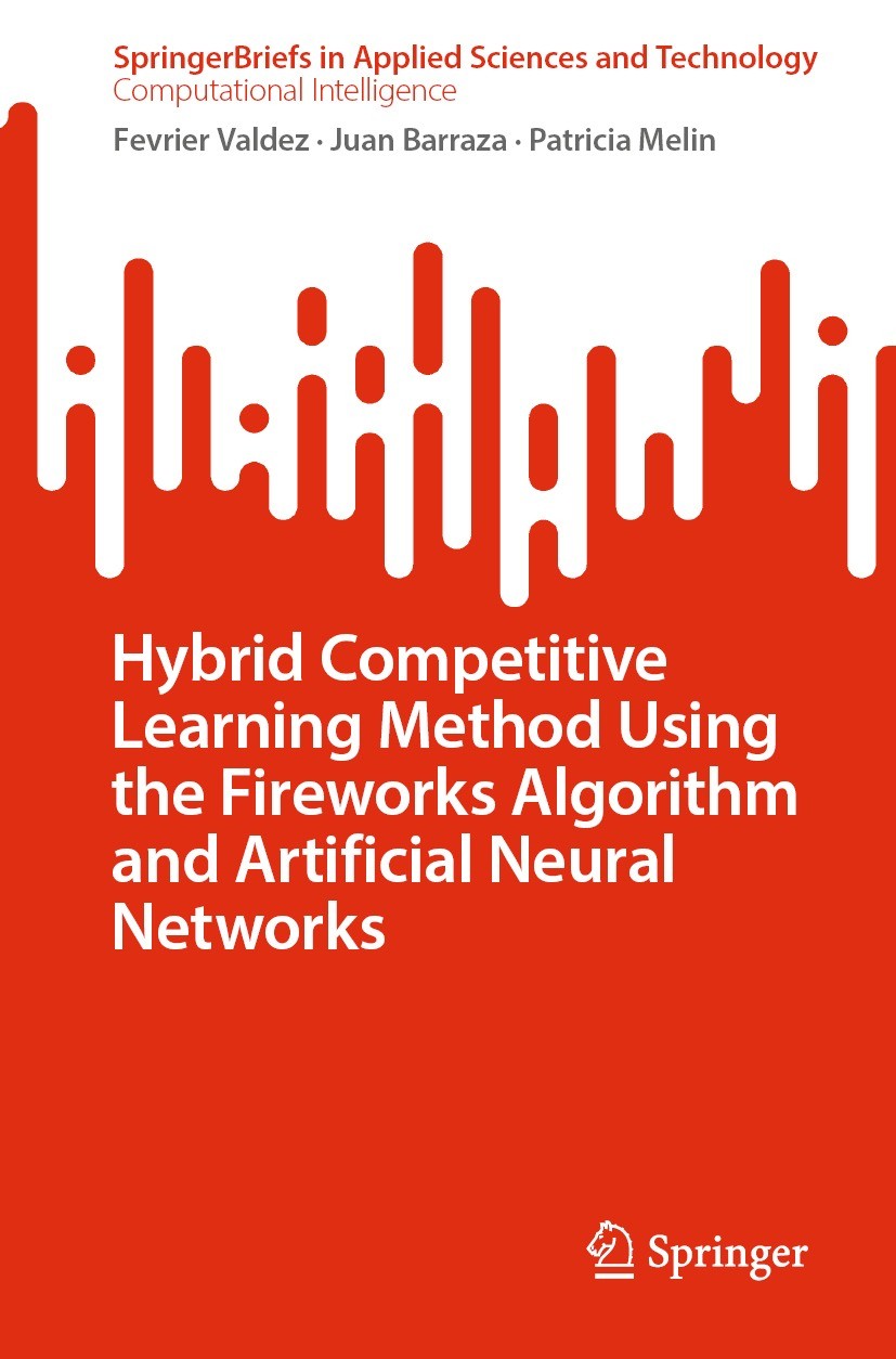 Titlebook: Hybrid Competitive Learning Method Using the Fireworks Algorithm and Artificial Neural Networks; Fevrier Valdez,Juan Barraza,Patricia Meli Titlebook: Hybrid Competitive Learning Method Using the Fireworks Algorithm and Artificial Neural Networks; Fevrier Valdez,Juan Barraza,Patricia Meli
