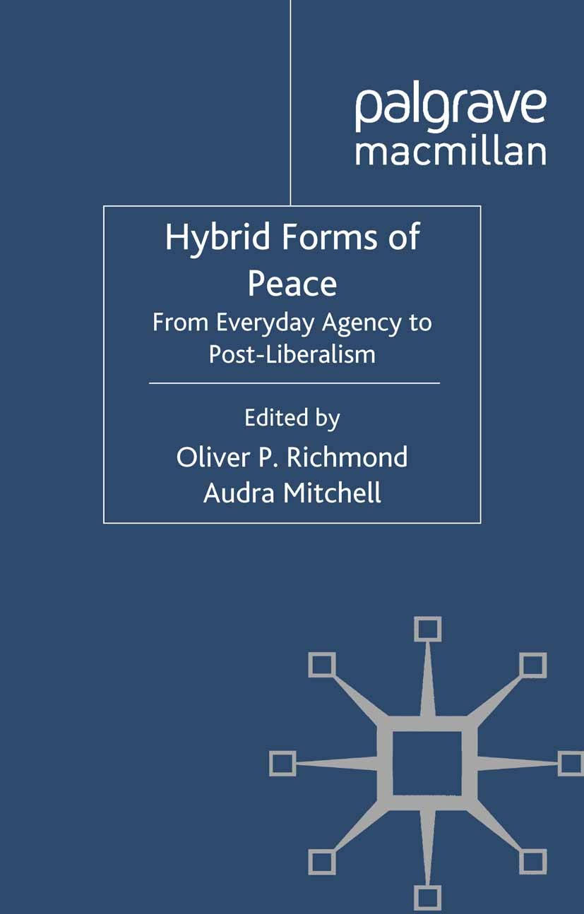 Titlebook: Hybrid Forms of Peace; From Everyday Agency Oliver P. Richmond (Professor of International Rel Book 2012 Palgrave Macmillan, a division of Titlebook: Hybrid Forms of Peace; From Everyday Agency Oliver P. Richmond (Professor of International Rel Book 2012 Palgrave Macmillan, a division of
