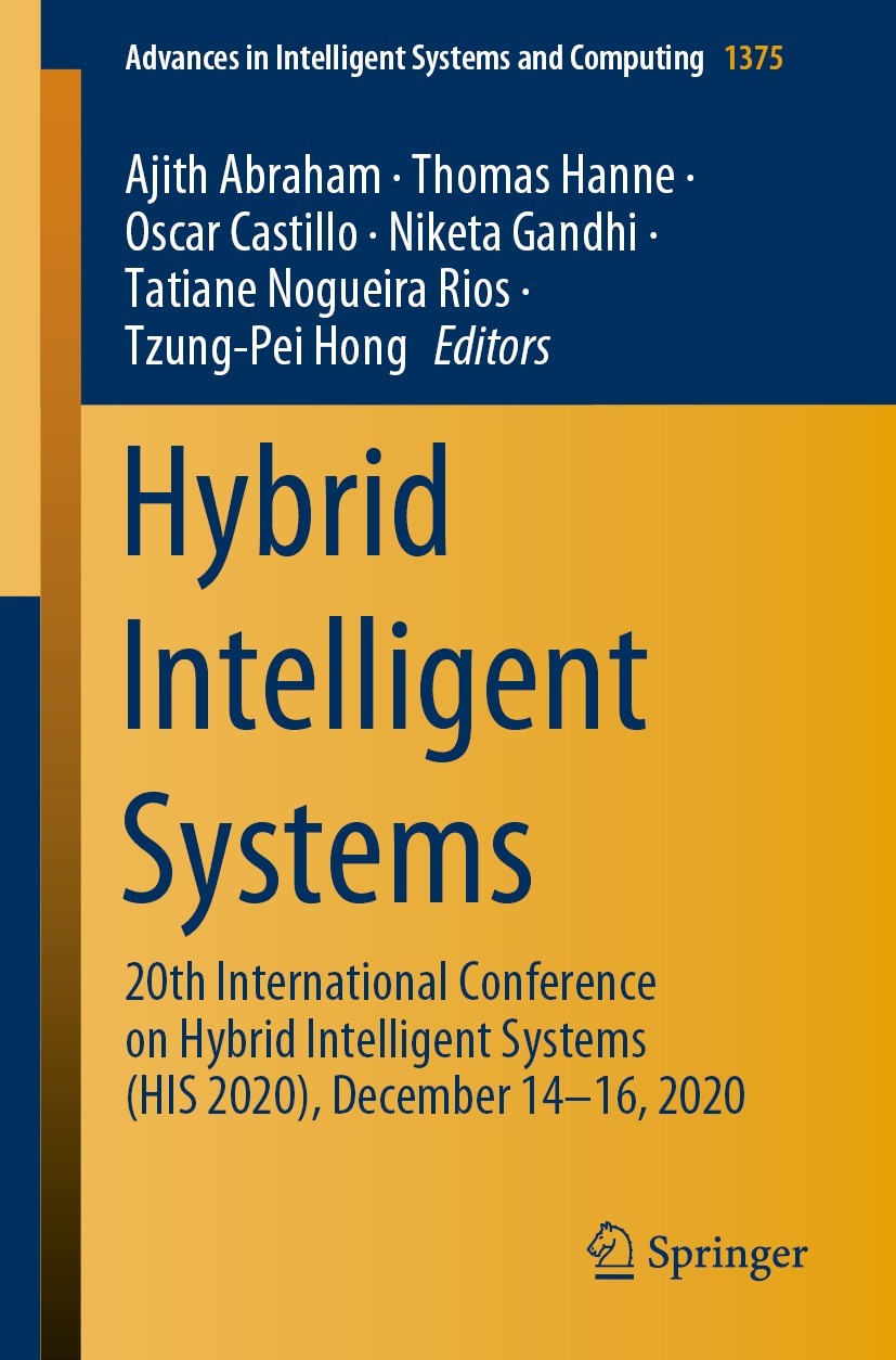 Titlebook: Hybrid Intelligent Systems; 20th International C Ajith Abraham,Thomas Hanne,Tzung-Pei Hong Conference proceedings 2021 The Editor(s) (if ap Titlebook: Hybrid Intelligent Systems; 20th International C Ajith Abraham,Thomas Hanne,Tzung-Pei Hong Conference proceedings 2021 The Editor(s) (if ap