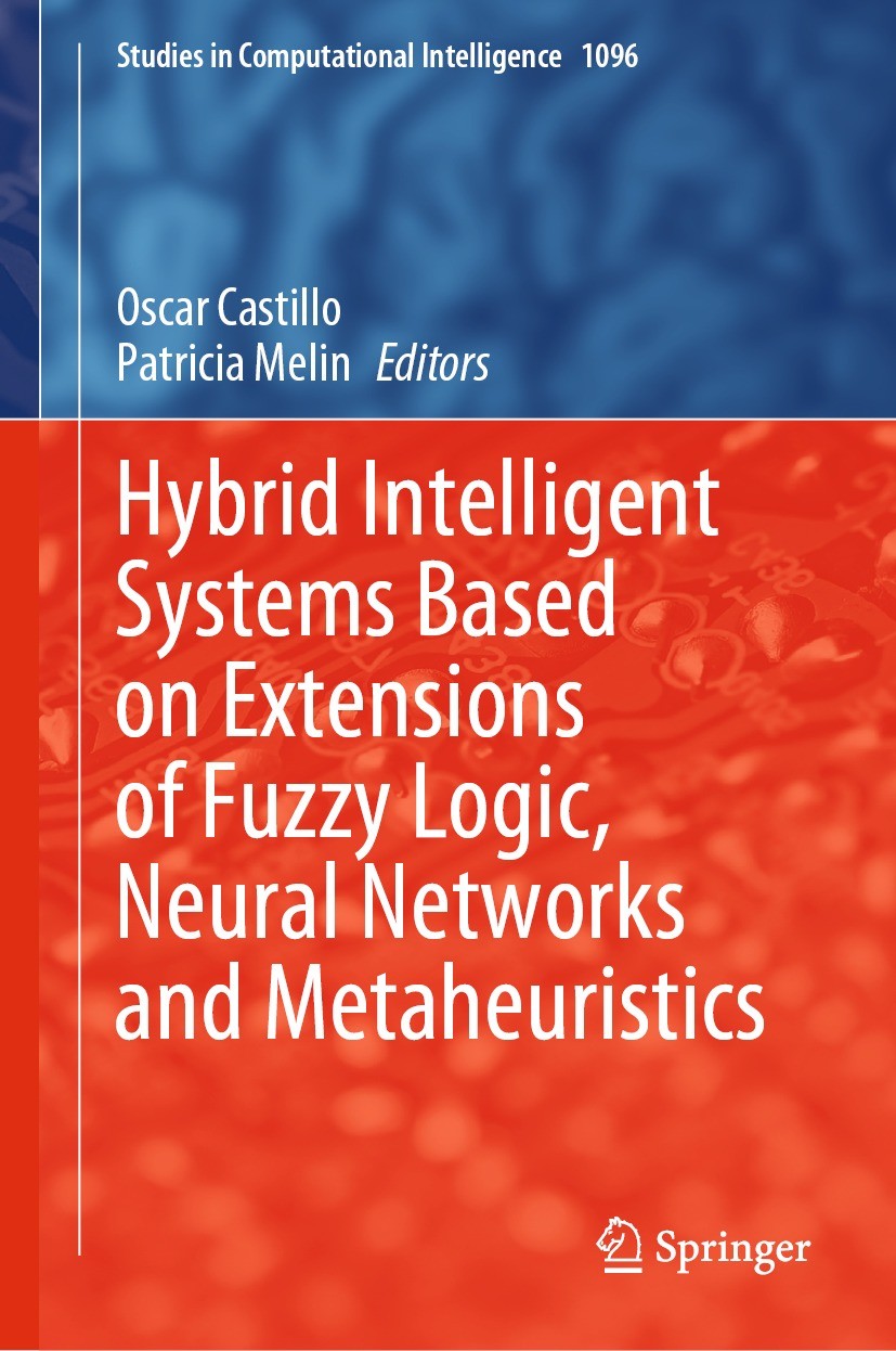 Titlebook: Hybrid Intelligent Systems Based on Extensions of Fuzzy Logic, Neural Networks and Metaheuristics; Oscar Castillo,Patricia Melin Book 2023 Titlebook: Hybrid Intelligent Systems Based on Extensions of Fuzzy Logic, Neural Networks and Metaheuristics; Oscar Castillo,Patricia Melin Book 2023
