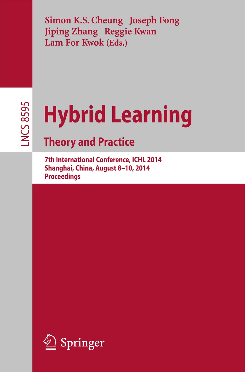 Titlebook: Hybrid Learning Theory and Practice; 7th International Co Simon K. S. Cheung,Joseph Fong,Lam For Kwok Conference proceedings 2014 The Edito Titlebook: Hybrid Learning Theory and Practice; 7th International Co Simon K. S. Cheung,Joseph Fong,Lam For Kwok Conference proceedings 2014 The Edito