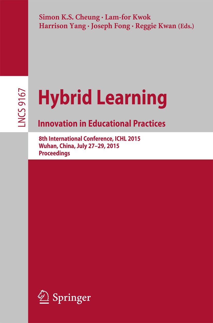 Titlebook: Hybrid Learning: Innovation in Educational Practices; 8th International Co Simon K.S. Cheung,Lam-for Kwok,Reggie Kwan Conference proceeding Titlebook: Hybrid Learning: Innovation in Educational Practices; 8th International Co Simon K.S. Cheung,Lam-for Kwok,Reggie Kwan Conference proceeding