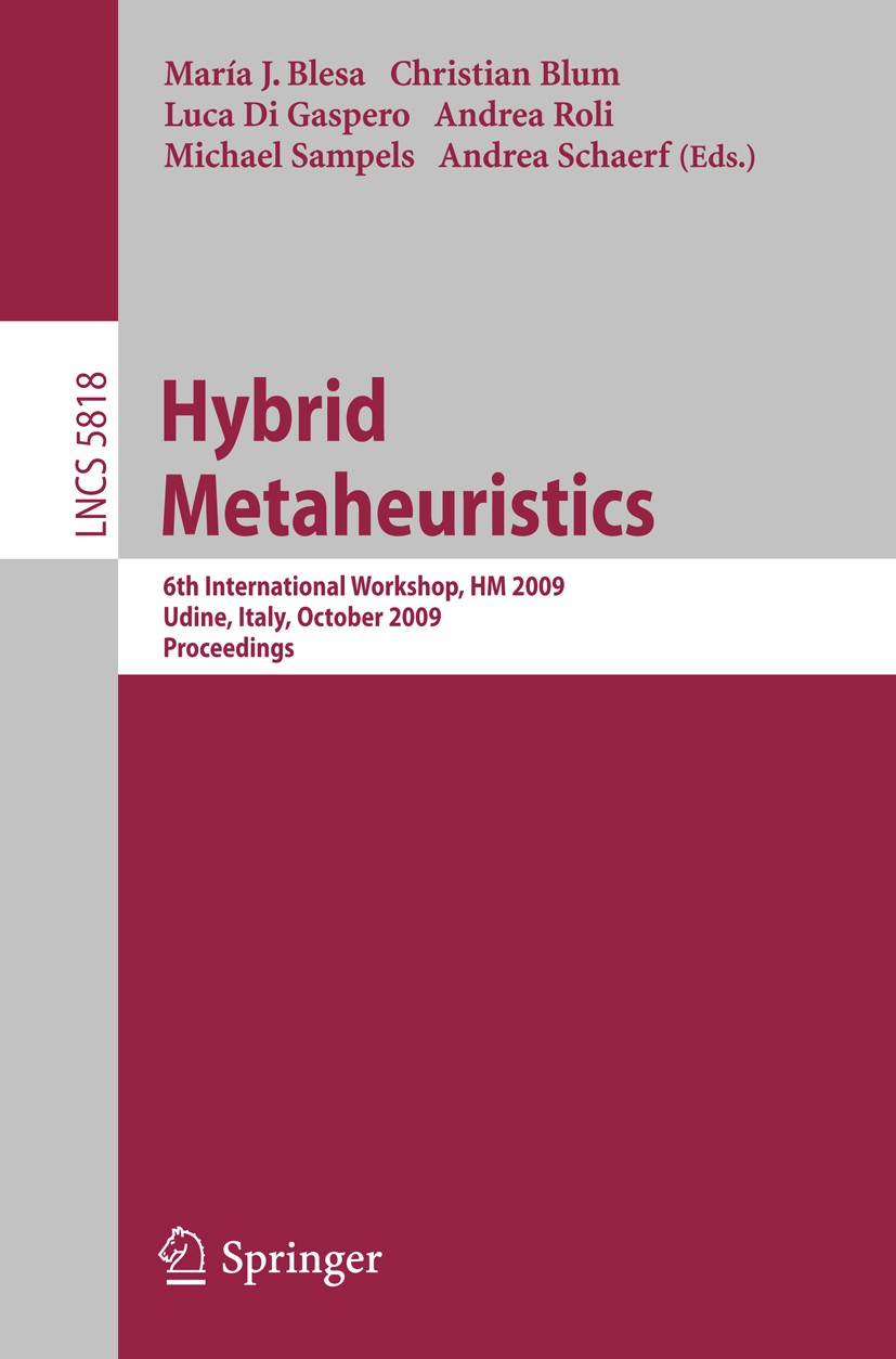 Titlebook: Hybrid Metaheuristics; 6th International Wo María J. Blesa,Christian Blum,Andrea Schaerf Conference proceedings 2009 Springer-Verlag Berlin Titlebook: Hybrid Metaheuristics; 6th International Wo María J. Blesa,Christian Blum,Andrea Schaerf Conference proceedings 2009 Springer-Verlag Berlin