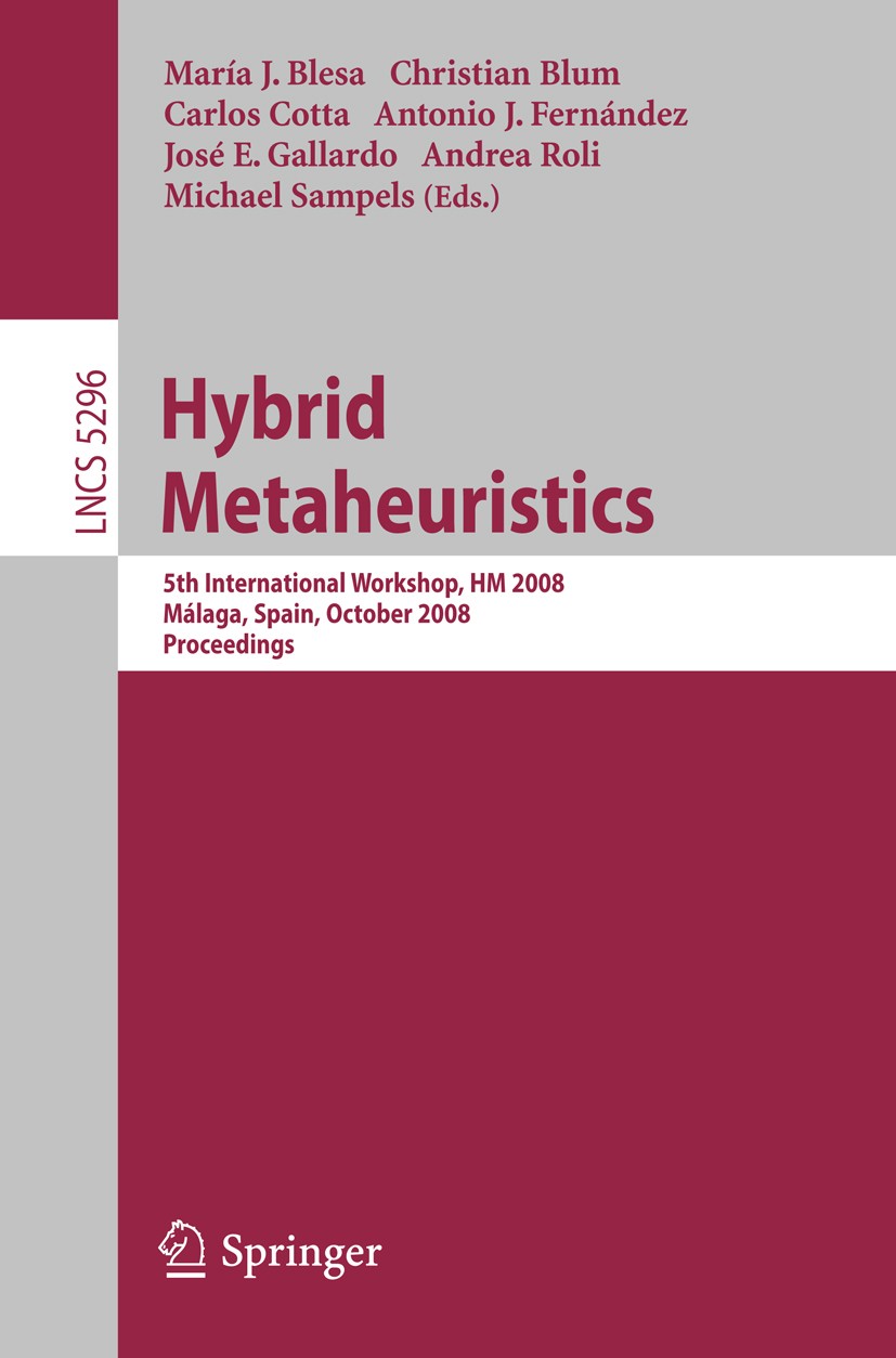 Titlebook: Hybrid Metaheuristics; 5th International Wo María J. Blesa,Christian Blum,Michael Sampels Conference proceedings 2008 Springer-Verlag Berli Titlebook: Hybrid Metaheuristics; 5th International Wo María J. Blesa,Christian Blum,Michael Sampels Conference proceedings 2008 Springer-Verlag Berli