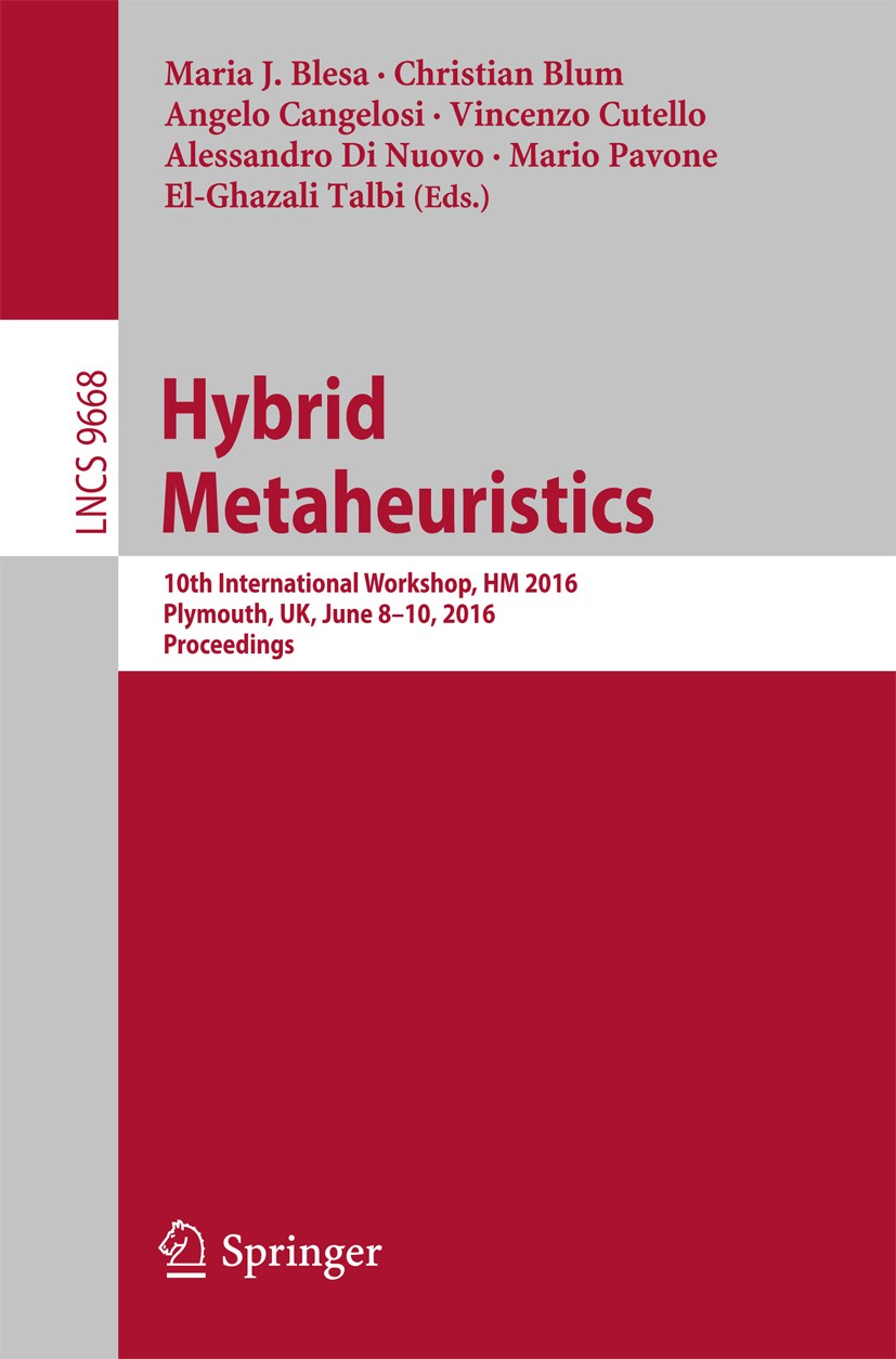 Titlebook: Hybrid Metaheuristics; 10th International W Maria J. Blesa,Christian Blum,El-Ghazali Talbi Conference proceedings 2016 Springer Internation Titlebook: Hybrid Metaheuristics; 10th International W Maria J. Blesa,Christian Blum,El-Ghazali Talbi Conference proceedings 2016 Springer Internation