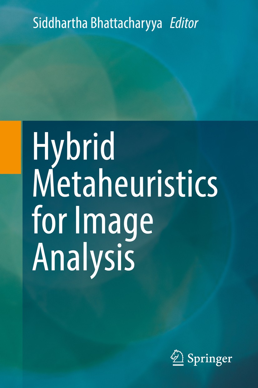 Titlebook: Hybrid Metaheuristics for Image Analysis; Siddhartha Bhattacharyya Book 2018 Springer International Publishing AG, part of Springer Nature Titlebook: Hybrid Metaheuristics for Image Analysis; Siddhartha Bhattacharyya Book 2018 Springer International Publishing AG, part of Springer Nature