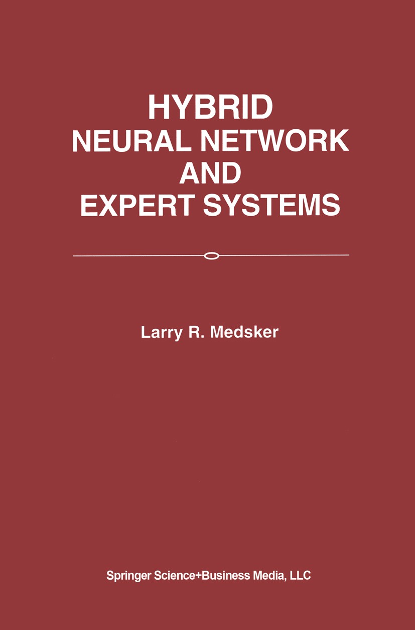 Titlebook: Hybrid Neural Network and Expert Systems; Larry R. Medsker Book 1994 Springer Science+Business Media New York 1994 artificial intelligence Titlebook: Hybrid Neural Network and Expert Systems; Larry R. Medsker Book 1994 Springer Science+Business Media New York 1994 artificial intelligence