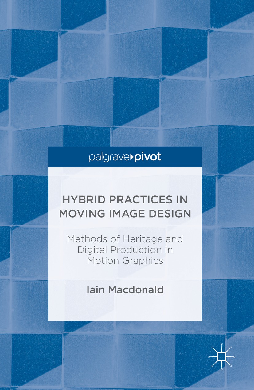 Titlebook: Hybrid Practices in Moving Image Design; Methods of Heritage Iain Macdonald Book 2016 The Editor(s) (if applicable) and The Author(s) 2016 Titlebook: Hybrid Practices in Moving Image Design; Methods of Heritage Iain Macdonald Book 2016 The Editor(s) (if applicable) and The Author(s) 2016