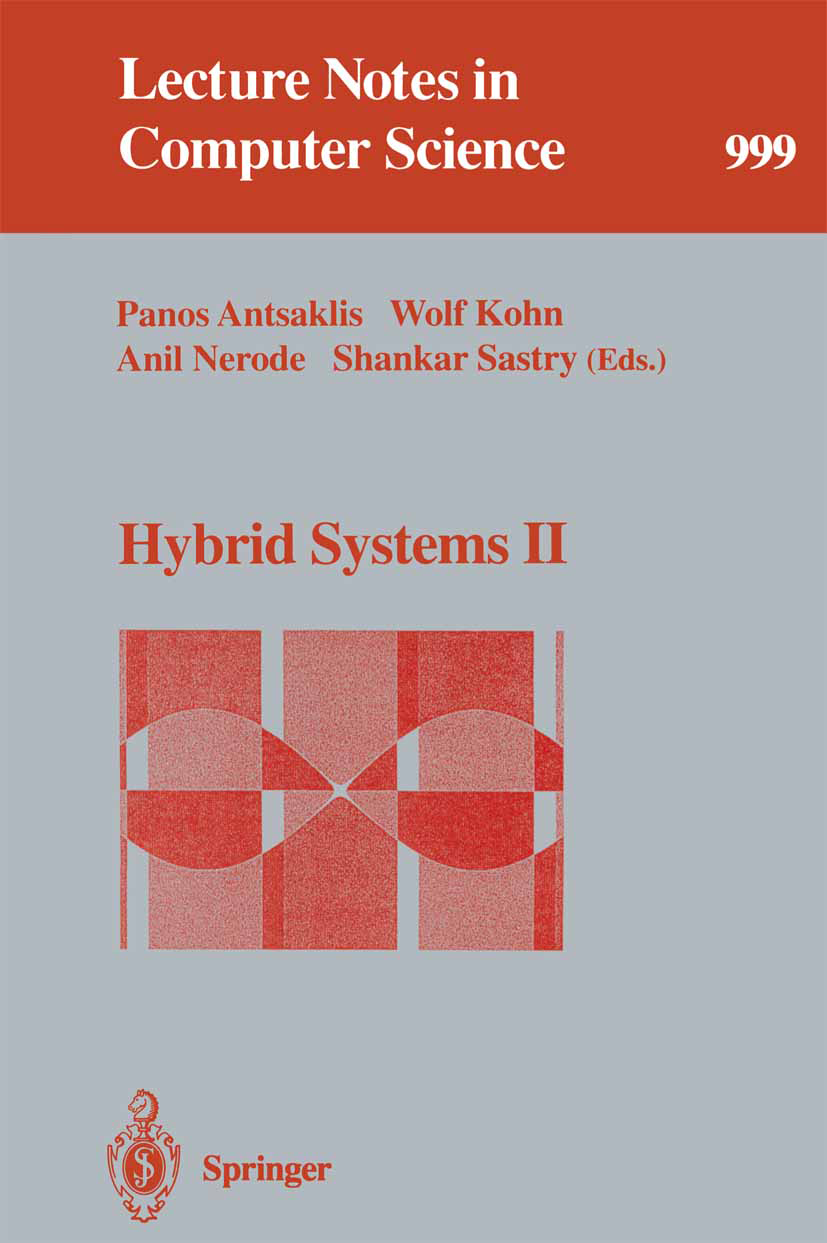 Titlebook: Hybrid Systems II; Panos Antsaklis,Wolf Kohn,Shankar Sastry Conference proceedings 1995 Springer-Verlag Berlin Heidelberg 1995 Hybrid Syst Titlebook: Hybrid Systems II; Panos Antsaklis,Wolf Kohn,Shankar Sastry Conference proceedings 1995 Springer-Verlag Berlin Heidelberg 1995 Hybrid Syst