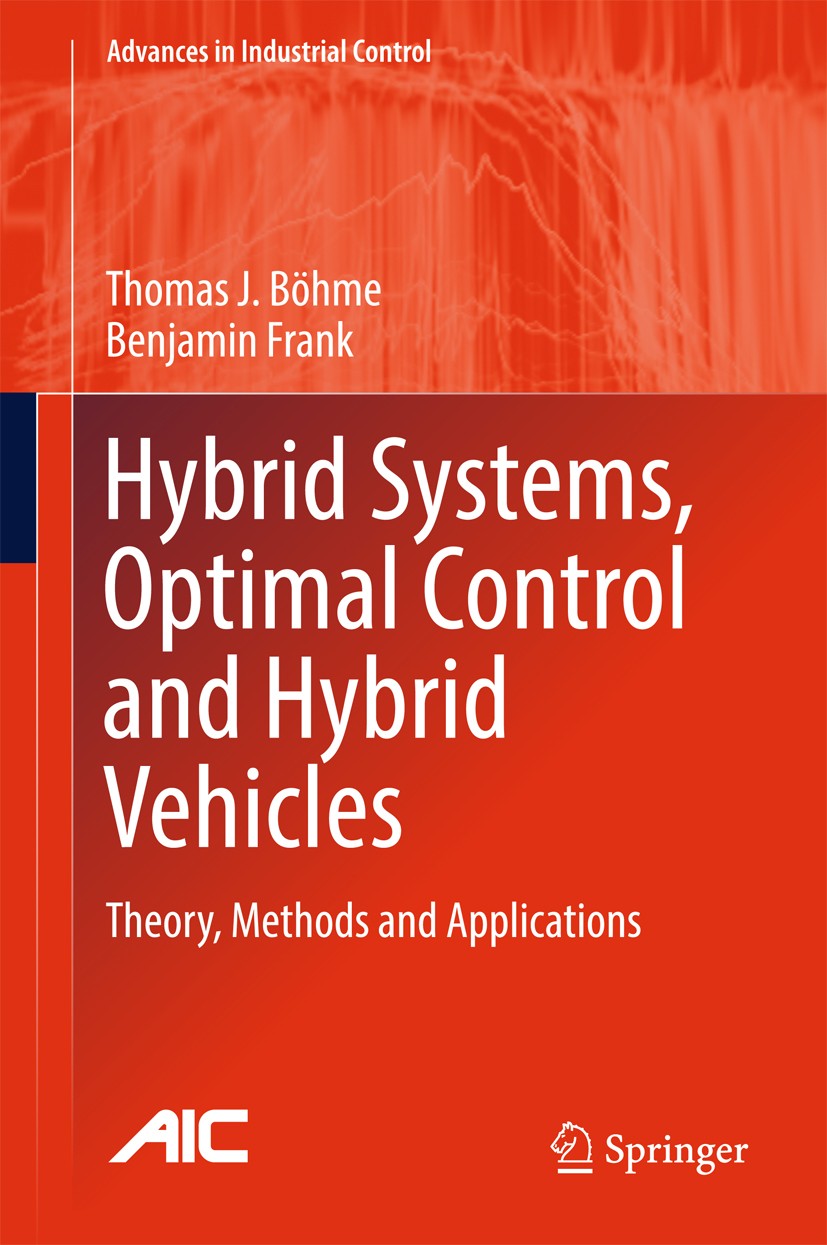 Titlebook: Hybrid Systems, Optimal Control and Hybrid Vehicles; Theory, Methods and Thomas J. Böhme,Benjamin Frank Book 2017 Springer International P Titlebook: Hybrid Systems, Optimal Control and Hybrid Vehicles; Theory, Methods and Thomas J. Böhme,Benjamin Frank Book 2017 Springer International P