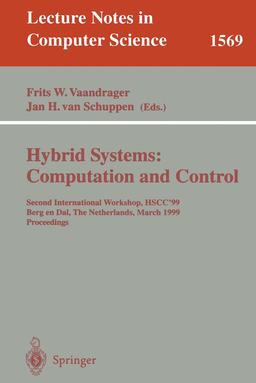 Titlebook: Hybrid Systems: Computation and Control; Second International Frits W. Vaandrager,Jan H. Schuppen Conference proceedings 1999 Springer-Verl Titlebook: Hybrid Systems: Computation and Control; Second International Frits W. Vaandrager,Jan H. Schuppen Conference proceedings 1999 Springer-Verl