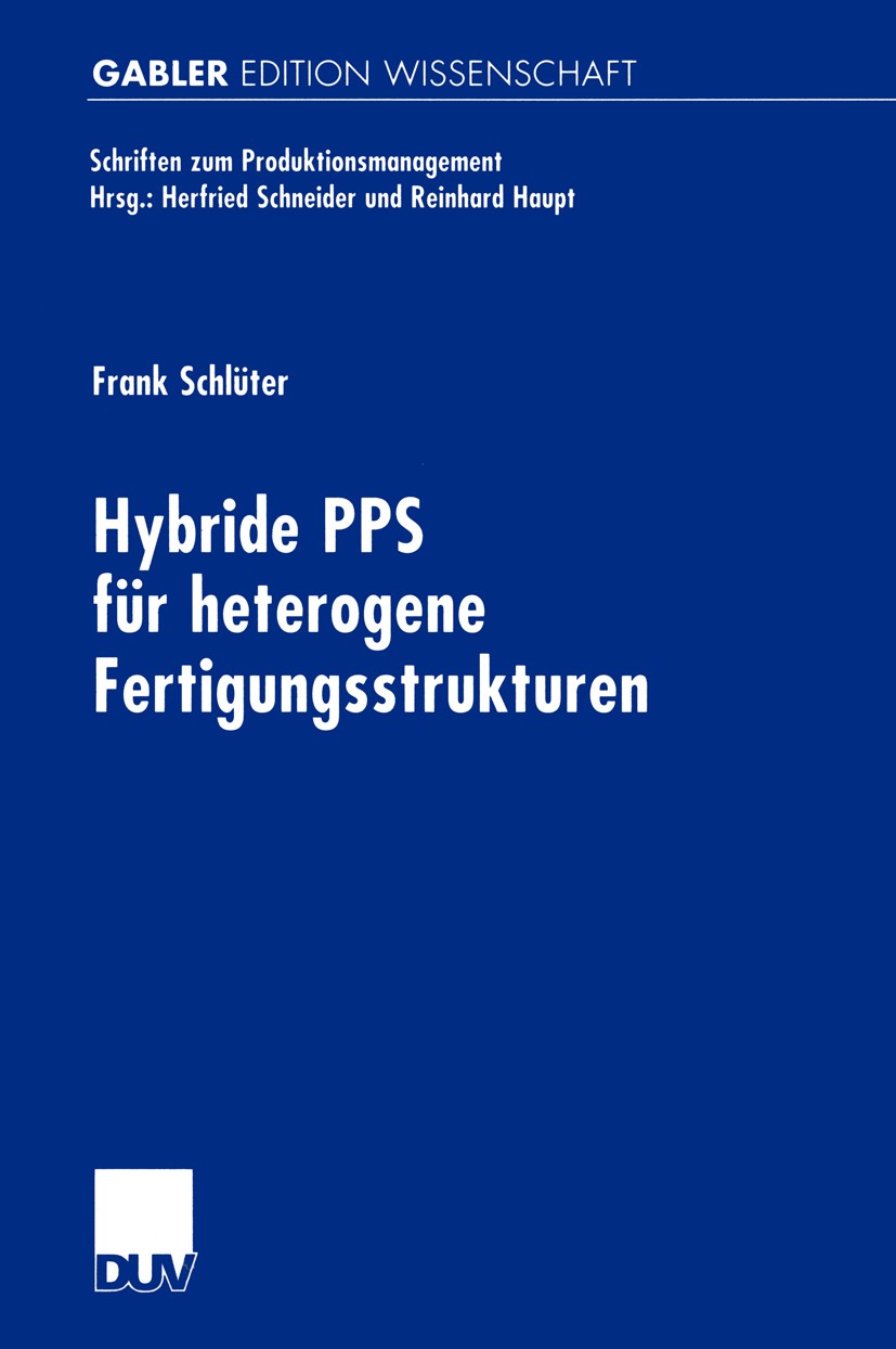 Titlebook: Hybride PPS für heterogene Fertigungsstrukturen; Frank Schlüter Book 2001 Springer Fachmedien Wiesbaden 2001 Management.Produktion.Produkt Titlebook: Hybride PPS für heterogene Fertigungsstrukturen; Frank Schlüter Book 2001 Springer Fachmedien Wiesbaden 2001 Management.Produktion.Produkt