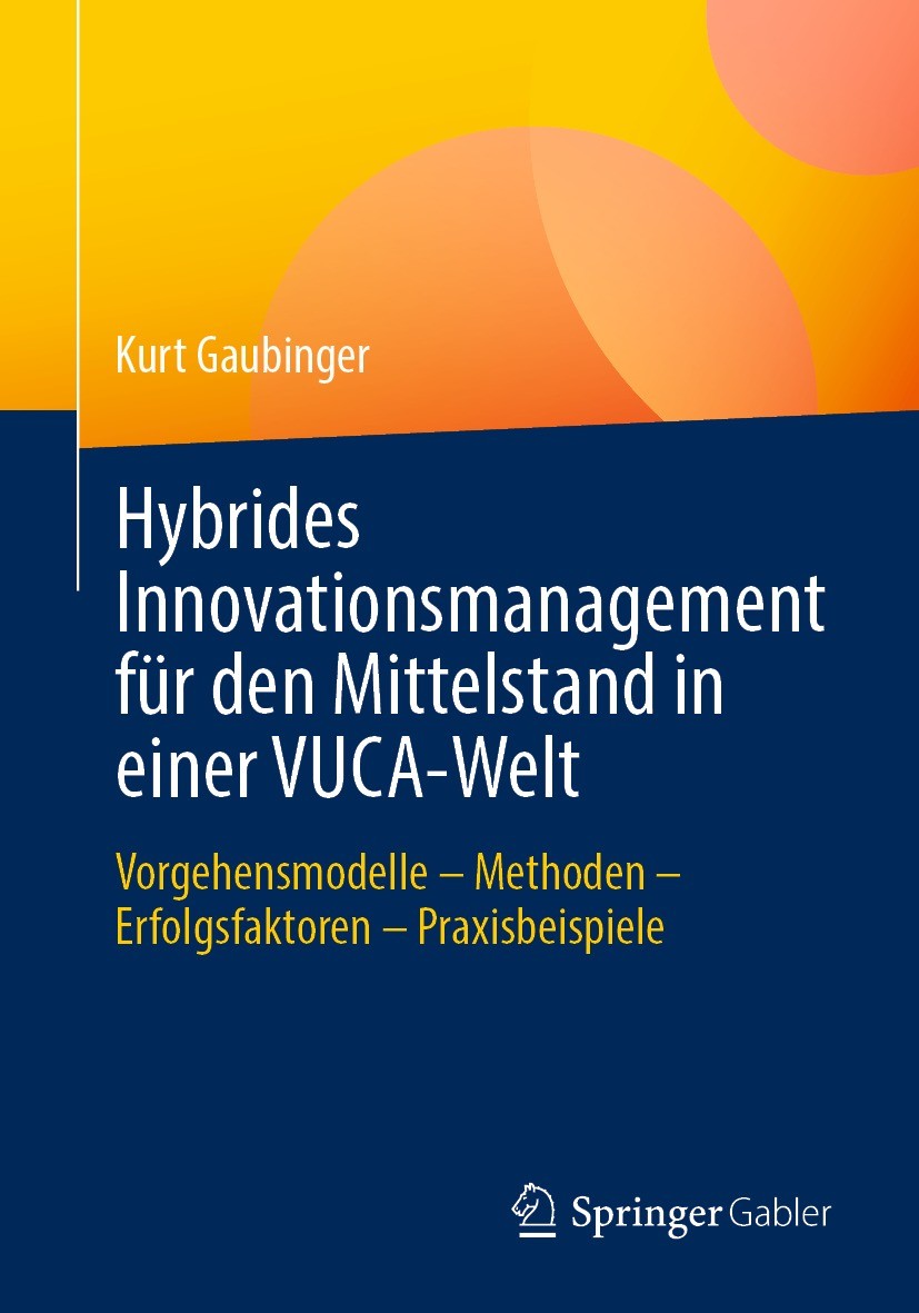 Titlebook: Hybrides Innovationsmanagement für den Mittelstand in einer VUCA-Welt; Vorgehensmodelle – M Kurt Gaubinger Book 2021 Springer-Verlag GmbH D Titlebook: Hybrides Innovationsmanagement für den Mittelstand in einer VUCA-Welt; Vorgehensmodelle – M Kurt Gaubinger Book 2021 Springer-Verlag GmbH D