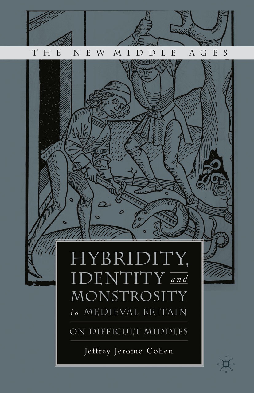 Titlebook: Hybridity, Identity, and Monstrosity in Medieval Britain; On Difficult Middles Jeffrey Jerome Cohen Book 2006 Palgrave Macmillan, a divisio Titlebook: Hybridity, Identity, and Monstrosity in Medieval Britain; On Difficult Middles Jeffrey Jerome Cohen Book 2006 Palgrave Macmillan, a divisio