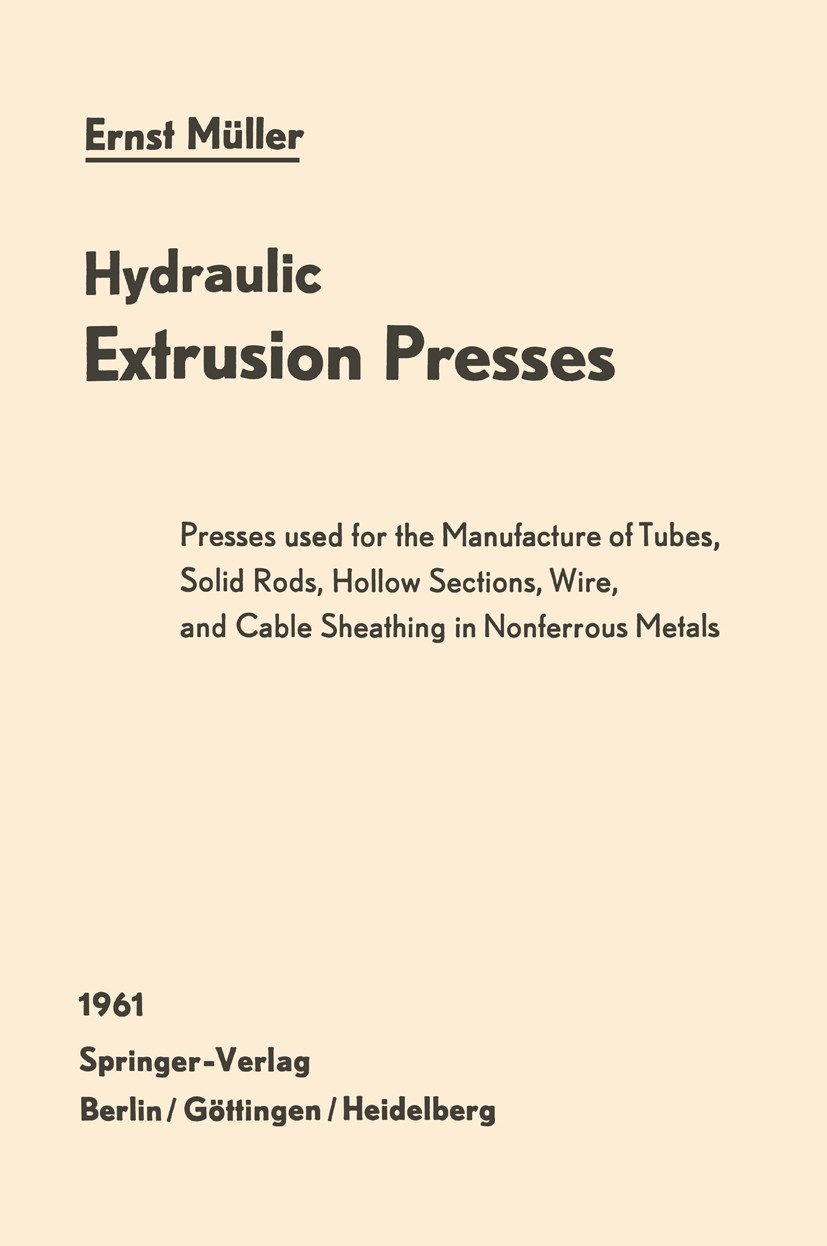 Titlebook: Hydraulic Extrusion Presses; Presses used for the Ernst Müller Book 1961 Springer-Verlag Berlin Heidelberg 1961 Germany.construction.cuttin Titlebook: Hydraulic Extrusion Presses; Presses used for the Ernst Müller Book 1961 Springer-Verlag Berlin Heidelberg 1961 Germany.construction.cuttin