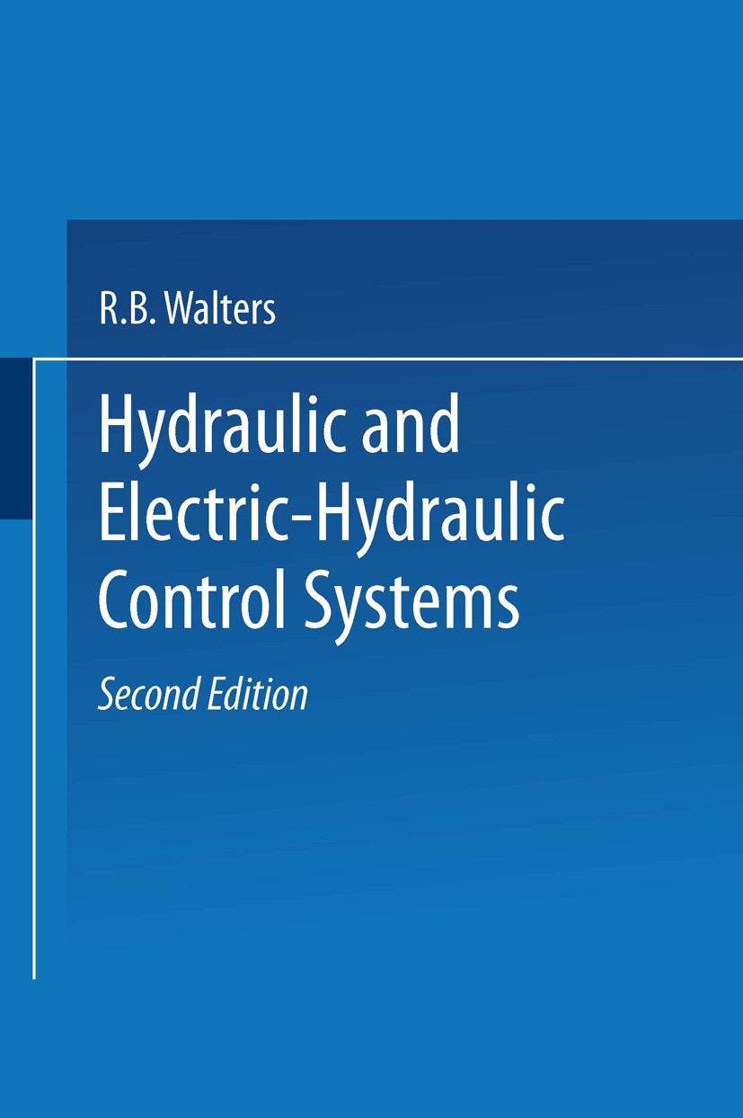 Titlebook: Hydraulic and Electric-Hydraulic Control Systems; R. B. Walters Book 2000Latest edition Springer Science+Business Media Dordrecht 2000 alg Titlebook: Hydraulic and Electric-Hydraulic Control Systems; R. B. Walters Book 2000Latest edition Springer Science+Business Media Dordrecht 2000 alg