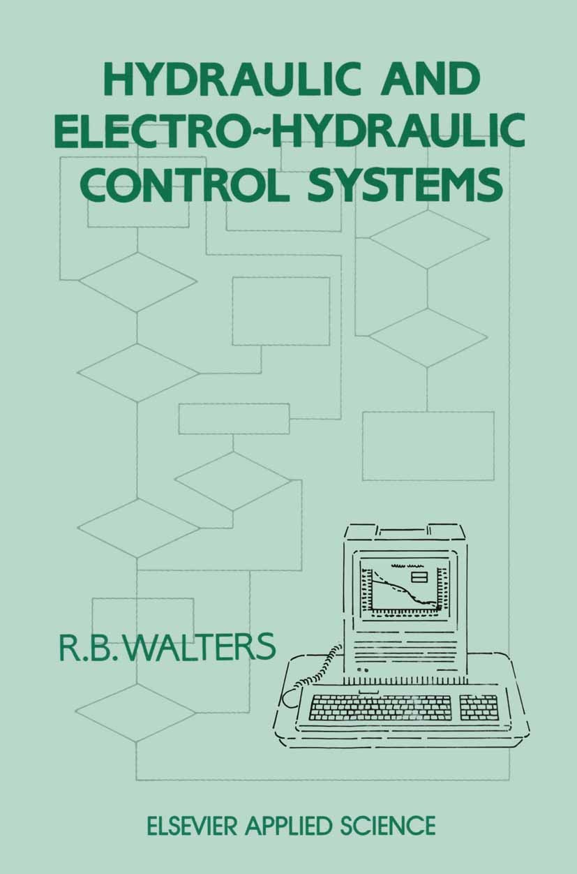 Titlebook: Hydraulic and Electro-Hydraulic Control Systems; R. B. Walters Book 1991 Elsevier Science Publishers Ltd 1991 Standard.data transmission.n Titlebook: Hydraulic and Electro-Hydraulic Control Systems; R. B. Walters Book 1991 Elsevier Science Publishers Ltd 1991 Standard.data transmission.n