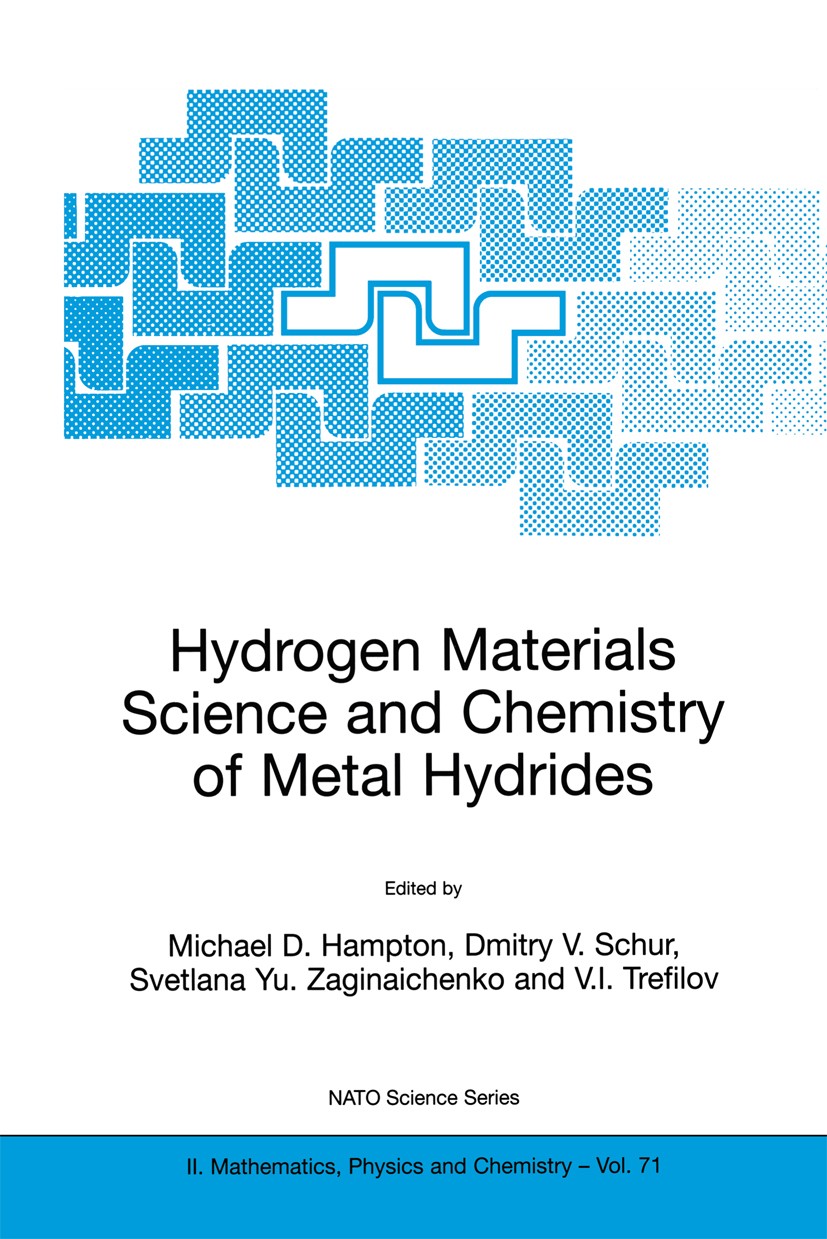 Titlebook: Hydrogen Materials Science and Chemistry of Metal Hydrides; Michael D. Hampton,Dmitry V. Schur,V. I. Trefilov Book 2002 Springer Science+B Titlebook: Hydrogen Materials Science and Chemistry of Metal Hydrides; Michael D. Hampton,Dmitry V. Schur,V. I. Trefilov Book 2002 Springer Science+B