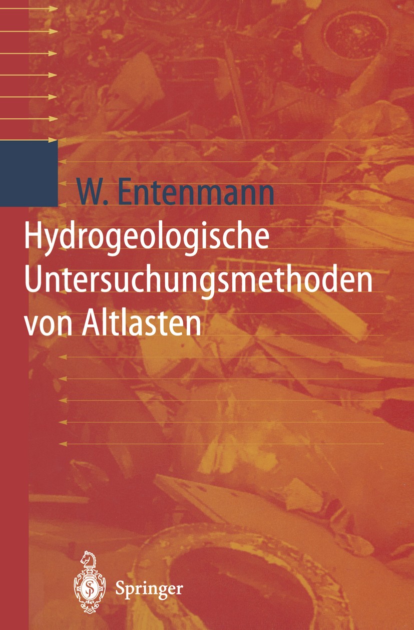 Titlebook: Hydrogeologische Untersuchungsmethoden von Altlasten; Winfried Entenmann Book 1998 Springer-Verlag Berlin Heidelberg 1998 Altlast.Gefährdu Titlebook: Hydrogeologische Untersuchungsmethoden von Altlasten; Winfried Entenmann Book 1998 Springer-Verlag Berlin Heidelberg 1998 Altlast.Gefährdu