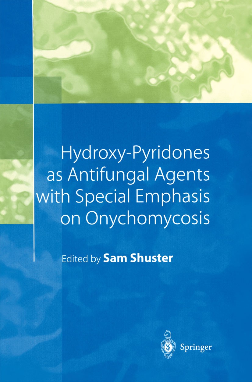 Titlebook: Hydroxy-Pyridones as Antifungal Agents with Special Emphasis on Onychomycosis; Sam Shuster (Emeritus Professor) Conference proceedings 199 Titlebook: Hydroxy-Pyridones as Antifungal Agents with Special Emphasis on Onychomycosis; Sam Shuster (Emeritus Professor) Conference proceedings 199