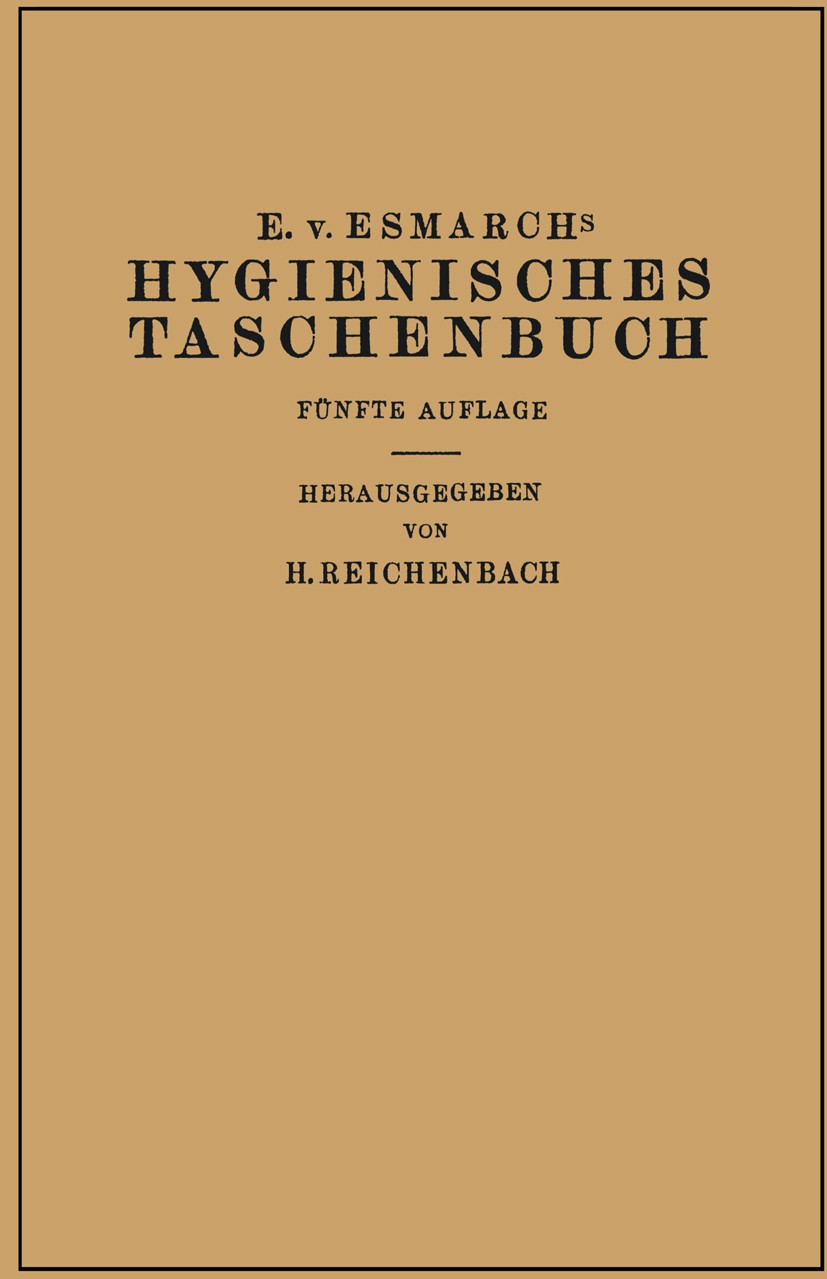 Titlebook: Hygienisches Taschenbuch; Ein Ratgeber der Pra E. Esmarch,H. Reichenbach (O. Ö. Professor Der Hyg Book 1930Latest edition Julius Springer i Titlebook: Hygienisches Taschenbuch; Ein Ratgeber der Pra E. Esmarch,H. Reichenbach (O. Ö. Professor Der Hyg Book 1930Latest edition Julius Springer i