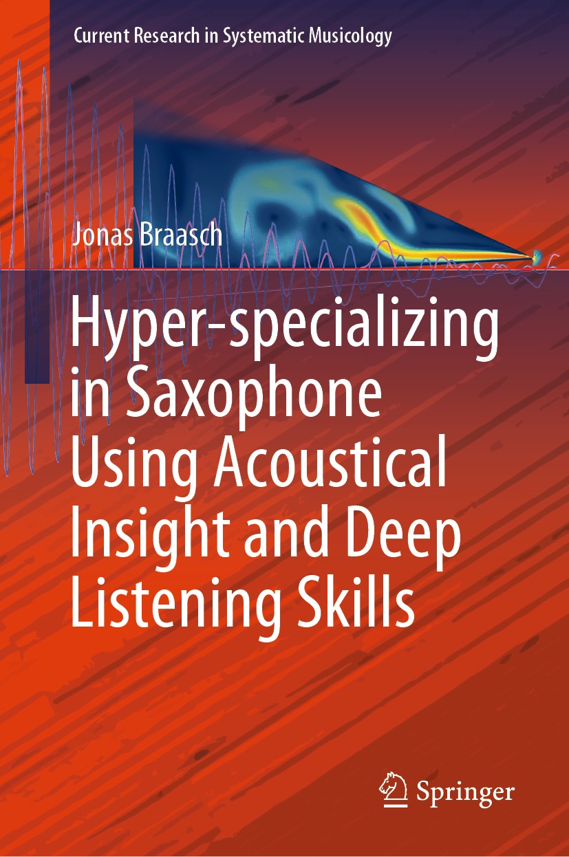 Titlebook: Hyper-specializing in Saxophone Using Acoustical Insight and Deep Listening Skills; Jonas Braasch Book 2019 Springer Nature Switzerland AG Titlebook: Hyper-specializing in Saxophone Using Acoustical Insight and Deep Listening Skills; Jonas Braasch Book 2019 Springer Nature Switzerland AG