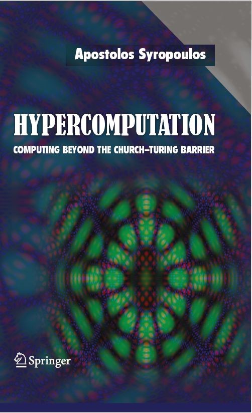 Titlebook: Hypercomputation; Computing Beyond the Apostolos Syropoulos Book 2008 Springer-Verlag US 2008 Church-Turing Thesis.Turing machine.computabi Titlebook: Hypercomputation; Computing Beyond the Apostolos Syropoulos Book 2008 Springer-Verlag US 2008 Church-Turing Thesis.Turing machine.computabi