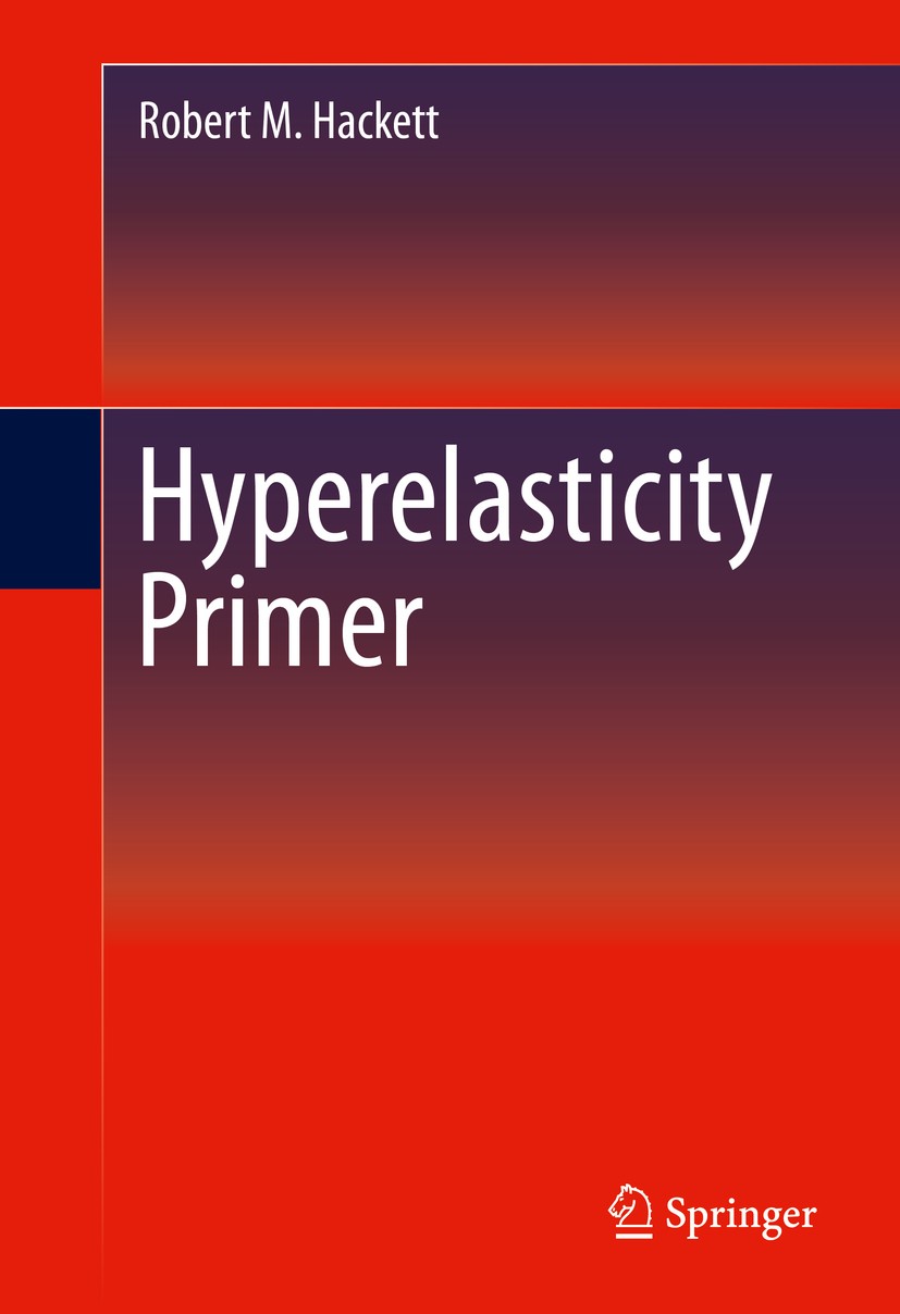Titlebook: Hyperelasticity Primer; Robert M. Hackett Textbook 20161st edition Springer International Publishing Switzerland 2016 1st, 2nd, 3rd, and 4 Titlebook: Hyperelasticity Primer; Robert M. Hackett Textbook 20161st edition Springer International Publishing Switzerland 2016 1st, 2nd, 3rd, and 4