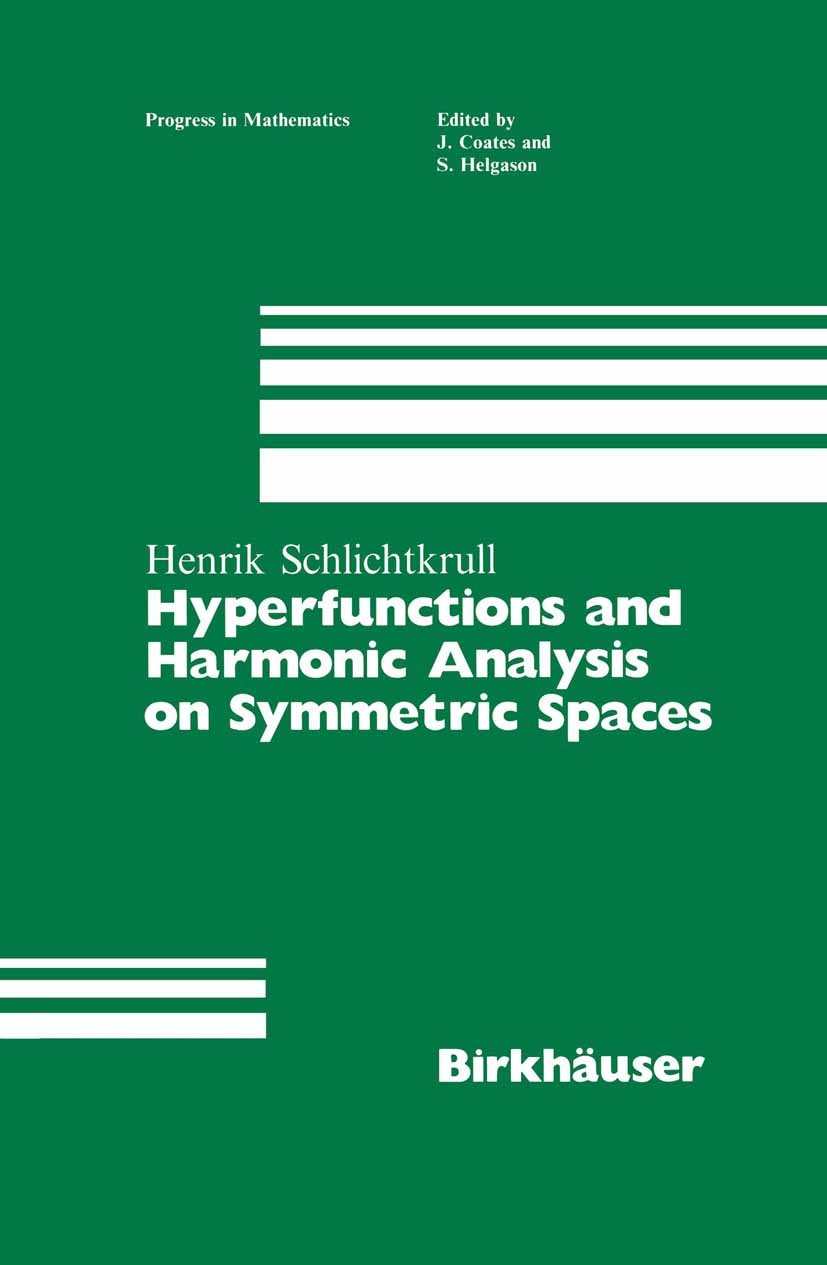 Titlebook: Hyperfunctions and Harmonic Analysis on Symmetric Spaces; Henrik Schlichtkrull Book 1984 Birkhäuser Boston, Inc. 1984 Microlocal analysis. Titlebook: Hyperfunctions and Harmonic Analysis on Symmetric Spaces; Henrik Schlichtkrull Book 1984 Birkhäuser Boston, Inc. 1984 Microlocal analysis.