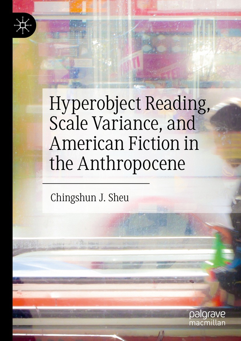Titlebook: Hyperobject Reading, Scale Variance, and American Fiction in the Anthropocene; Chingshun J. Sheu Book 2023 The Editor(s) (if applicable) a Titlebook: Hyperobject Reading, Scale Variance, and American Fiction in the Anthropocene; Chingshun J. Sheu Book 2023 The Editor(s) (if applicable) a