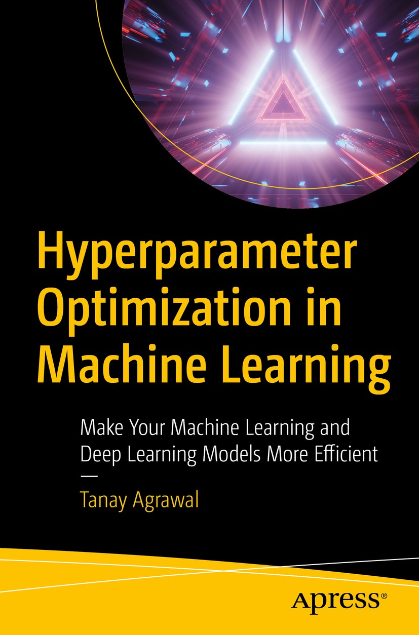 Titlebook: Hyperparameter Optimization in Machine Learning; Make Your Machine Le Tanay Agrawal Book 2021 Tanay Agrawal 2021 Artificial Itelligence.Mac Titlebook: Hyperparameter Optimization in Machine Learning; Make Your Machine Le Tanay Agrawal Book 2021 Tanay Agrawal 2021 Artificial Itelligence.Mac