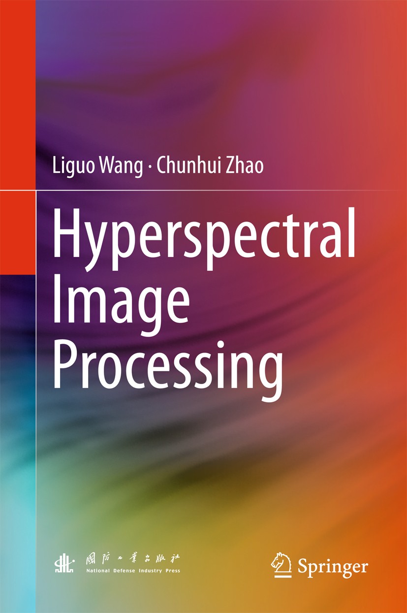 Titlebook: Hyperspectral Image Processing; Liguo Wang,Chunhui Zhao Book 2016 National Defense Industry Press, Beijing and Springer-Verlag Berlin Heid Titlebook: Hyperspectral Image Processing; Liguo Wang,Chunhui Zhao Book 2016 National Defense Industry Press, Beijing and Springer-Verlag Berlin Heid