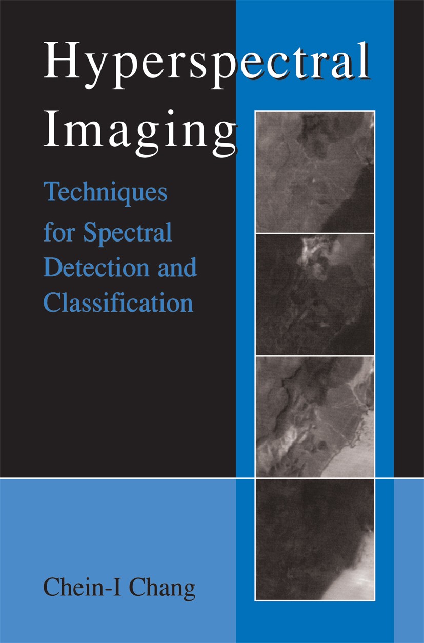 Titlebook: Hyperspectral Imaging; Techniques for Spect Chein-I Chang Book 2003 Kluwer Academic/Plenum Publishers, New York 2003 classification.detecti Titlebook: Hyperspectral Imaging; Techniques for Spect Chein-I Chang Book 2003 Kluwer Academic/Plenum Publishers, New York 2003 classification.detecti