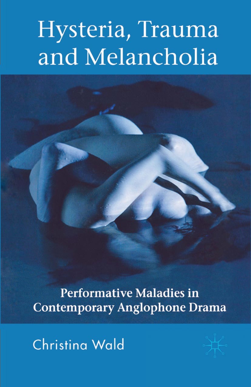 Titlebook: Hysteria, Trauma and Melancholia; Performative Maladie Christina Wald Book 2007 Palgrave Macmillan, a division of Macmillan Publishers Limi Titlebook: Hysteria, Trauma and Melancholia; Performative Maladie Christina Wald Book 2007 Palgrave Macmillan, a division of Macmillan Publishers Limi