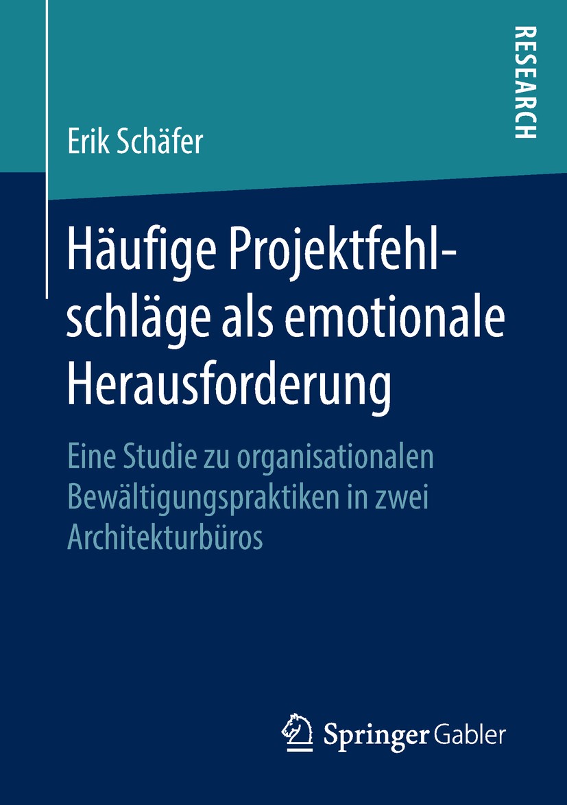 Titlebook: Häufige Projektfehlschläge als emotionale Herausforderung; Eine Studie zu organ Erik Schäfer Book 2019 Springer Fachmedien Wiesbaden GmbH, Titlebook: Häufige Projektfehlschläge als emotionale Herausforderung; Eine Studie zu organ Erik Schäfer Book 2019 Springer Fachmedien Wiesbaden GmbH,