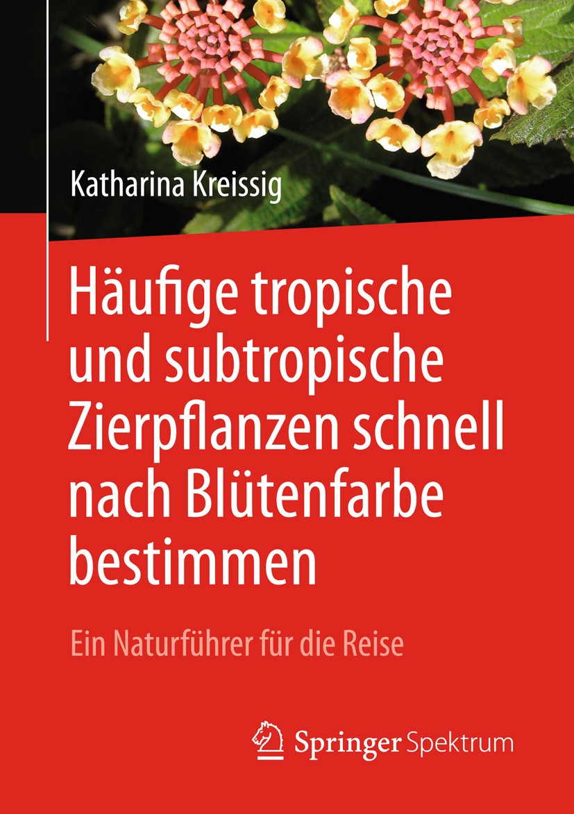Titlebook: Häufige tropische und subtropische Zierpflanzen schnell nach Blütenfarbe bestimmen; Ein Naturführer für Katharina Kreissig Book 2017 Sprin Titlebook: Häufige tropische und subtropische Zierpflanzen schnell nach Blütenfarbe bestimmen; Ein Naturführer für Katharina Kreissig Book 2017 Sprin