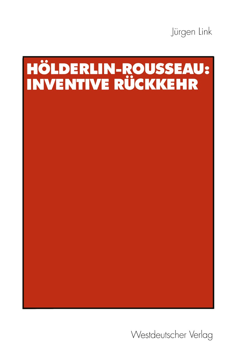 Titlebook: Hölderlin-Rousseau: Inventive Rückkehr; Jürgen Link Book 1999 Westdeutscher Verlag GmbH, Opladen/Wiesbaden 1999 Arbeit.Deutsch.Diskurs.Wis Titlebook: Hölderlin-Rousseau: Inventive Rückkehr; Jürgen Link Book 1999 Westdeutscher Verlag GmbH, Opladen/Wiesbaden 1999 Arbeit.Deutsch.Diskurs.Wis
