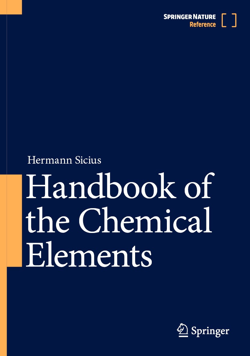 Titlebook: Handbook of the Chemical Elements; Hermann Sicius Reference work 20241st edition Springer-Verlag GmbH, DE, part of Springer Nature 2024 pe Titlebook: Handbook of the Chemical Elements; Hermann Sicius Reference work 20241st edition Springer-Verlag GmbH, DE, part of Springer Nature 2024 pe