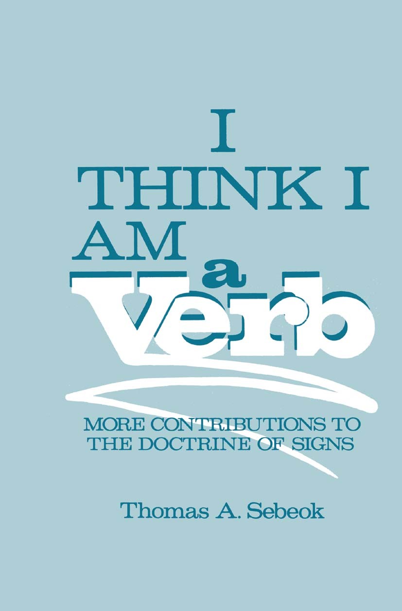 Titlebook: I Think I Am a Verb; More Contributions t Thomas A. Sebeok Book 1986 Springer Science+Business Media New York 1986 communication.language.l Titlebook: I Think I Am a Verb; More Contributions t Thomas A. Sebeok Book 1986 Springer Science+Business Media New York 1986 communication.language.l