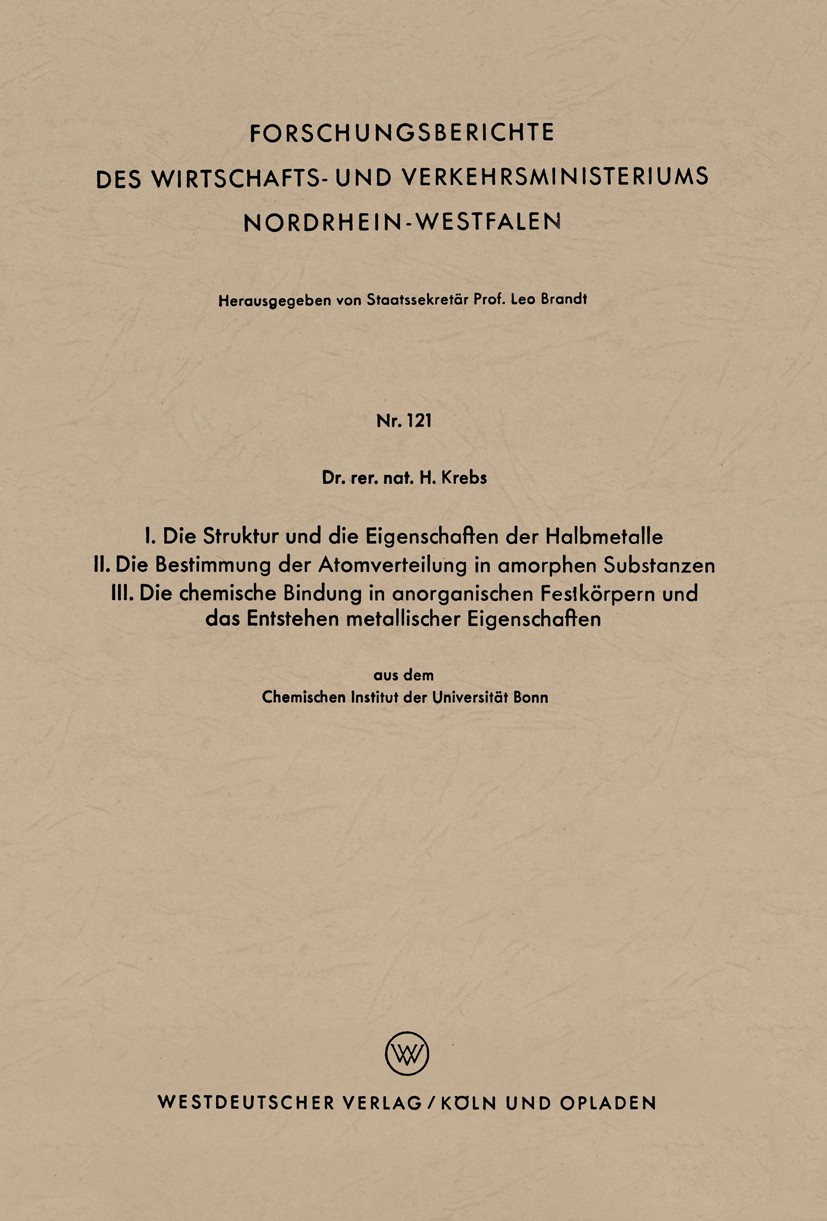 Titlebook: I. Die Struktur und die Eigenschaften der Halbmetalle. II. Die Bestimmung der Atomverteilung in amor; aus dem Chemischen I H. Krebs Book 19 Titlebook: I. Die Struktur und die Eigenschaften der Halbmetalle. II. Die Bestimmung der Atomverteilung in amor; aus dem Chemischen I H. Krebs Book 19
