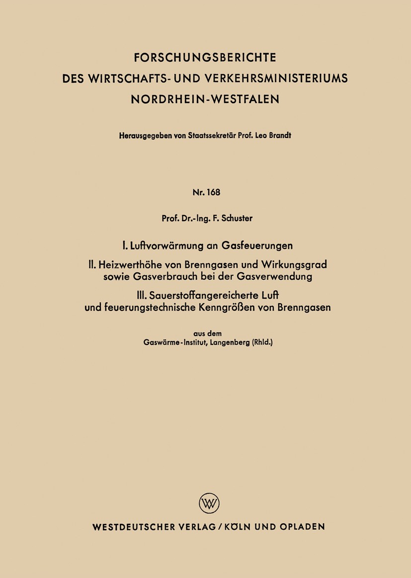 Titlebook: I. Luftvorwärmung an Gasfeuerungen. II. Heizwerthöhe von Brenngasen und Wirkungsgrad sowie Gasverbra; F. Schuster Book 1955 Springer Fachm Titlebook: I. Luftvorwärmung an Gasfeuerungen. II. Heizwerthöhe von Brenngasen und Wirkungsgrad sowie Gasverbra; F. Schuster Book 1955 Springer Fachm