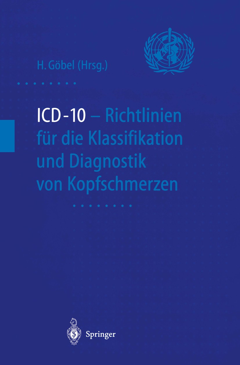 Titlebook: ICD-10 - Richtlinien für die Klassifikation und Diagnostik von Kopfschmerzen; Hartmut Göbel Book 1999 Springer-Verlag Berlin Heidelberg 19 Titlebook: ICD-10 - Richtlinien für die Klassifikation und Diagnostik von Kopfschmerzen; Hartmut Göbel Book 1999 Springer-Verlag Berlin Heidelberg 19