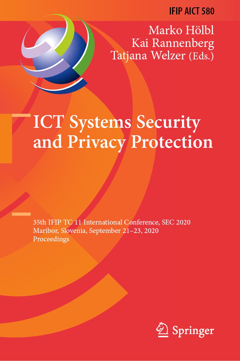 Titlebook: ICT Systems Security and Privacy Protection; 35th IFIP TC 11 Inte Marko Hölbl,Kai Rannenberg,Tatjana Welzer Conference proceedings 2020 IFI Titlebook: ICT Systems Security and Privacy Protection; 35th IFIP TC 11 Inte Marko Hölbl,Kai Rannenberg,Tatjana Welzer Conference proceedings 2020 IFI