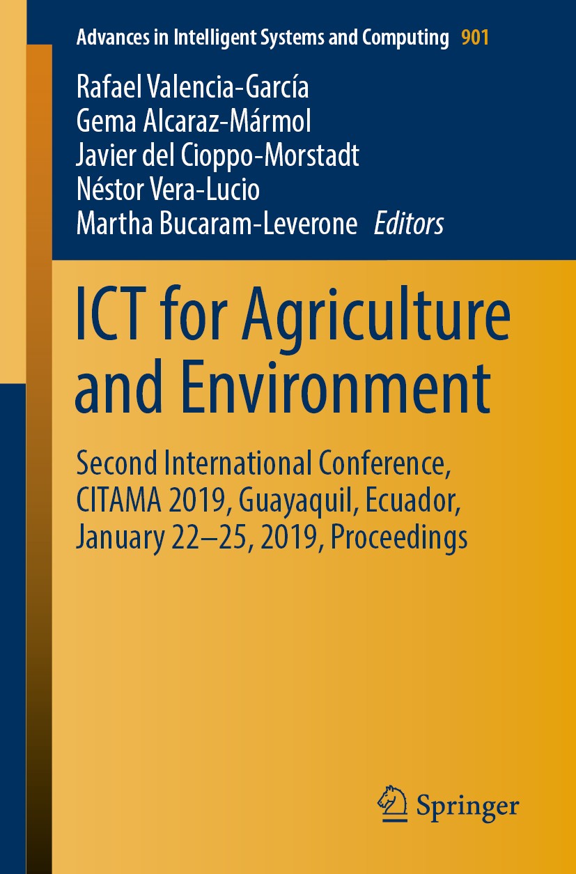Titlebook: ICT for Agriculture and Environment; Second International Rafael Valencia-García,Gema Alcaraz-Mármol,Martha Conference proceedings 2019 Sp Titlebook: ICT for Agriculture and Environment; Second International Rafael Valencia-García,Gema Alcaraz-Mármol,Martha Conference proceedings 2019 Sp
